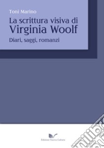 La scrittura visiva di Virginia Wolf. Diari, saggi, romanzi libro di Marino Toni