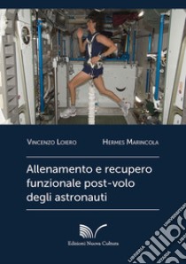 Allenamento e recupero funzionale post-volo degli astronauti libro di Loiero Vincenzo; Marincola Hermes