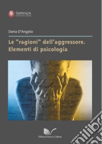 Le «ragioni» dell'aggressore. Elementi di psicologia libro di D'Angelo Daria