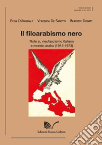 Il filoarabismo nero. Note su neofascismo italiano e mondo arabo (1945-1973) libro di D'Annibale Elisa; De Sanctis Veronica; Donati Beatrice