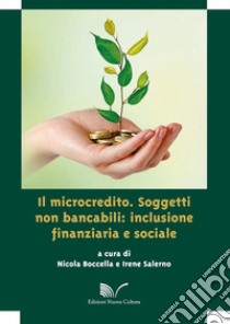 Il microcredito. Soggetti non bancabili: inclusione finanziaria e sociale libro di Boccella Nicola