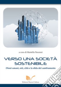 Verso una società sostenibile. (Non) umani, reti, città e la sfida del cambiamento libro di Nocenzi M. (cur.)