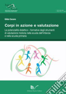 Corpi in azione e valutazione. Le potenzialità didattico-formative degli strumenti di valutazione motoria nella scuola dell'infanzia e nella scuola primaria libro di Cecoro Gilda