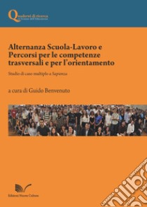 Alternanza scuola-lavoro e percorsi per le competenze trasversali e per l'orientamento. Studio di caso multiplo a Sapienza libro di Benvenuto G. (cur.)