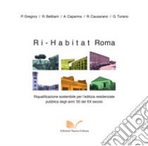 Ri-habitat Roma. Riqualificazione sostenibile per l'edilizia residenziale pubblica degli anni '50 del XX secolo libro di Gregory P.; Belibani R.; Capanna A.