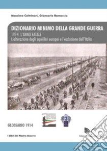 1914. L'anno fatale. L'alterazione degli equilibri europei e l'esclusione dell'Italia. Glossario libro di Coltrinari Massimo; Ramaccia Giancarlo