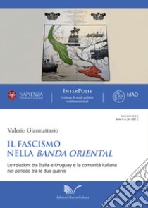 Il fascismo nella Banda Oriental. Le relazioni tra Italia e Uruguay e la comunità italiana nel periodo tra le due guerre libro di Giannattasio Valerio