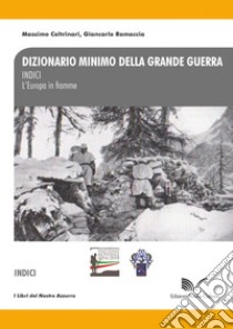 Dizionario minimo della Grande Guerra. Indici. L'Europa in fiamme libro di Coltrinari Massimo; Ramaccia Giancarlo