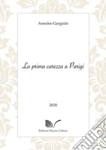 La prima carezza a Parigi libro di Gargiulo Amedeo