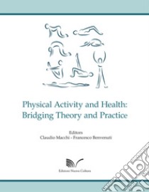 Physical Activity and Health: Bridging Theory and Practice libro di Macchi C. (cur.); Benvenuti F. (cur.)