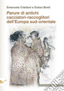 Parure di antichi cacciatori-raccoglitori dell'Europa sud-orientale libro di Cristiani Emanuela; Boric Dusan