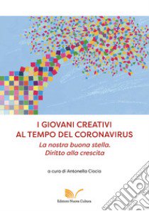 I giovani creativi al tempo del coronavirus. La nostra buona stella. Diritto alla crescita libro di Ciocia A. (cur.)