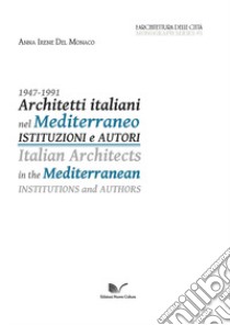 1947-1991 Architetti italiani nel Mediterraneo. Istituzioni e autori-Italian Architects in the Mediterranean. Institutions and authors libro di Del Monaco Anna Irene