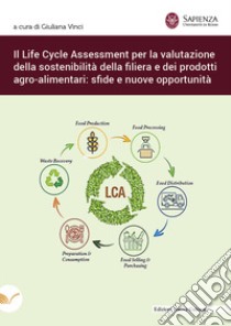 Il Life Cycle Assessment per la valutazione della sostenibilità della filiera e dei prodotti agro-alimentari: sfide e nuove opportunità libro di Vinci G. (cur.)