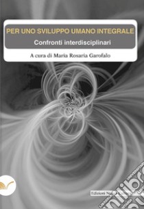 Per uno sviluppo umano integrale. Confronti interdisciplinari libro di Garofalo M. R. (cur.)