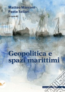 Geopolitica e spazi marittimi libro di Marconi M. (cur.); Sellari P. (cur.)