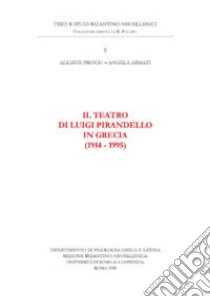 Il teatro di Luigi Pirandello in Grecia (1914-1995). Ediz. anastatica libro di Proiou Alkistis; Armati Angela