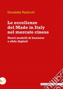 Le eccellenze del Made in Italy nel mercato cinese. Nuovi modelli di business e sfide digitali libro di Radicchi Donatella