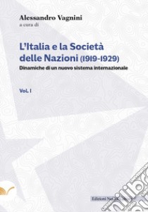 L'Italia e la Società delle Nazioni (1919-1929). Dinamiche di un nuovo sistema internazionale. Vol. 1 libro di Vagnini A. (cur.)