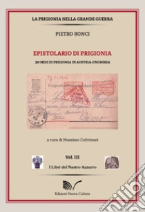 Pietro Bonci. Epistolario di prigionia. 30 mesi di prigionia in Austria-Ungheria libro di Coltrinari M. (cur.)