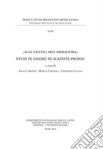 «Alle gentili arti ammaestra». Studi in onore di Alkistis Proiou. Ediz. anastatica libro di Armati A. (cur.); Cerasoli M. (cur.); Luciani C. (cur.)