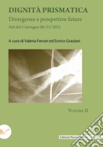 Dignità prismatica. Divergenze e prospettive future. Vol. 2 libro di Ferrari V. (cur.); Graziani E. (cur.)