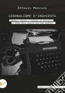 Giornalismo d'inchiesta. Modelli storici e tecniche di scrittura: la sfida della qualità nell'era digitale libro di Mancuso Ottavio