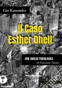 Il caso Esther Dhell. Con analisi psicologica libro di Tuozzi Giovanni; Kassander Gio