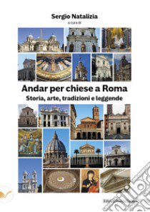 Andar per chiese a Roma. Storia, arte, tradizioni e leggende libro di Natalizia S. (cur.)