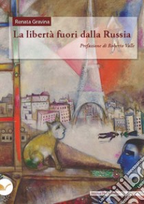 La libertà fuori dalla Russia. I liberalismi russi tra guerra e rivoluzione e l'emigrazione dei costituzional-democratici a Parigi (1905-1921) libro di Gravina Renata