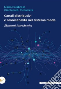 Canali distributivi e omnicanalità nel sistema moda. Elementi introduttivi libro di Calabrese Mario; Piccarreta Gianluca Bruno