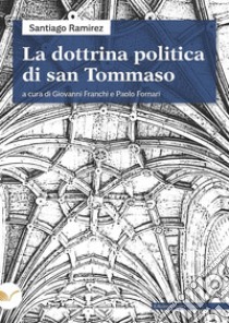 La dottrina politica di san Tommaso libro di Ramirez Santiago; Franchi G. (cur.); Fornari P. (cur.)