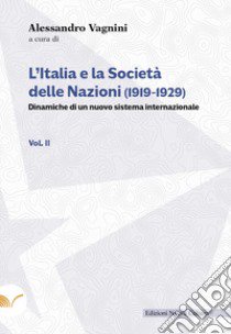 L'Italia e la Società delle Nazioni (1919-1929). Dinamiche di un nuovo sistema internazionale. Vol. 2 libro di Vagnini A. (cur.)