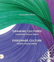 Drawing cultures-Disegnare culture. Fashion Italia India-Moda Italia India. Ediz. bilingue libro di Pettoello Giulia