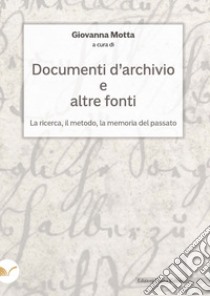 Documenti d'archivio e altre fonti. La ricerca, il metodo, la memoria del passato libro di Motta G. (cur.)