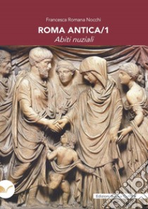 Roma antica. Vol. 1: Abiti nuziali libro di Nocchi Francesca Romana