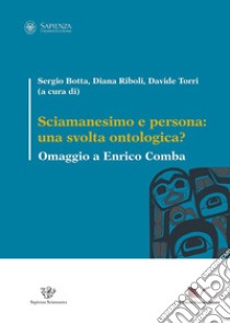 Sciamanesimo e persona: una svolta ontologica? Omaggio a Enrico Comba libro di Botta S. (cur.); Torri D. (cur.); Riboli D. (cur.)