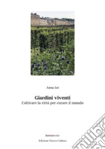 Giardini viventi. Coltivare la città per curare il mondo libro di Lei Anna