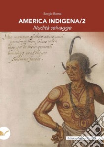 America indigena. Vol. 2: Nudità selvagge libro di Botta Sergio