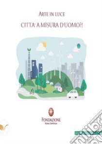 Arte in luce 2023. Città a misura d'uomo?! libro di Fondazione Roma Sapienza (cur.)