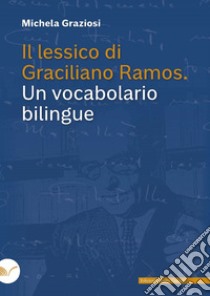 Il lessico di Graciliano Ramos. Un vocabolario bilingue libro di Graziosi Michela