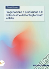 Progettazione e produzione 4.0 nell'industria dell'abbigliamento in Italia libro di Denaro Gianni