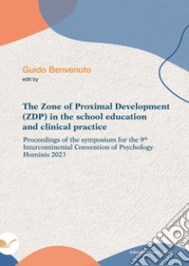 The zone of proximal development (ZDP) in the school education and clinical practice. Proceedings of the symposium for the 9th intercontinental convention of psychology hominis 2023 libro di Benvenuto G. (cur.)