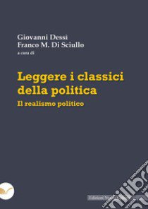 Leggere i classici della politica. Il realismo politico libro di Dessì G. (cur.); Di Sciullo F. M. (cur.)