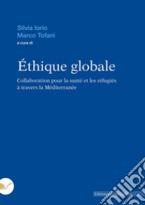 Éthique globale. Collaboration pour la santé et les réfugiés à travers la Méditerranée libro di Iorio S. (cur.); Tofani M. (cur.)