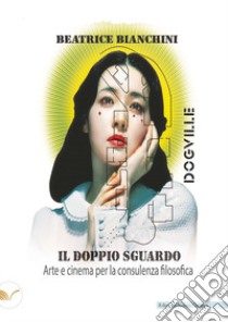 Il doppio sguardo. Arte e cinema per la consulenza filosofica libro di Bianchini Beatrice