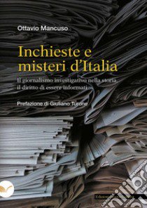 Inchieste e misteri d'Italia. Il giornalismo investigativo nella storia, il diritto di essere informati libro di Mancuso Ottavio