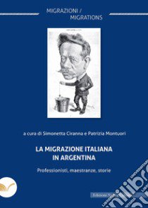 La migrazione italiana in Argentina. Professionisti, maestranze, storie libro di Ciranna S. (cur.); Montuori P. (cur.)