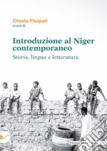 Introduzione al Niger contemporaneo. Storia, lingua e letteratura libro di Floquet O. (cur.)