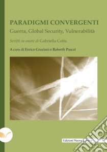 Paradigmi convergenti. Guerra, global security, vulnerabilità libro di Graziani E. (cur.); Pascal R. (cur.)